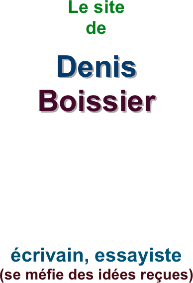 Le site 
de
 
Denis 
Boissier






écrivain, essayiste
(se méfie des idées reçues) 
